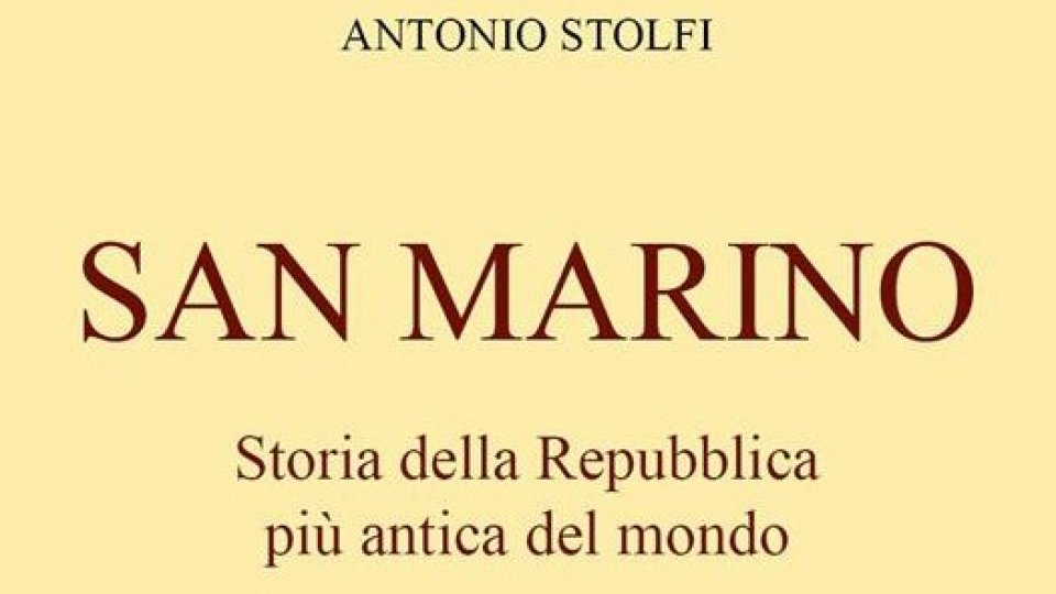 "SAN MARINO - Storia della Repubblica più antica del mondo", il nuovo libro di Antonio Stolfi